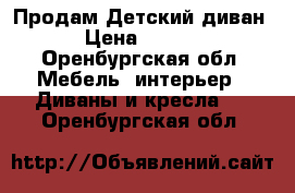 Продам Детский диван  › Цена ­ 6 000 - Оренбургская обл. Мебель, интерьер » Диваны и кресла   . Оренбургская обл.